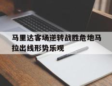 IM体育app-马里达客场逆转战胜危地马拉出线形势乐观的简单介绍