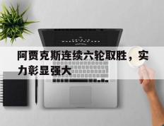 IM体育社区互动入口-阿贾克斯连续六轮取胜，实力彰显强大的简单介绍